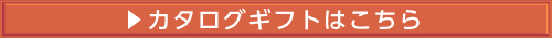 カタログギフトはこちら